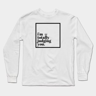 I'm Totally Judging You Long Sleeve T-Shirt